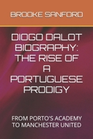 DIOGO DALOT BIOGRAPHY: THE RISE OF A PORTUGUESE PRODIGY: FROM PORTO'S ACADEMY TO MANCHESTER UNITED B0DVPJP9H4 Book Cover