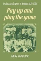 Pay Up and Play the Game: Professional Sport in Britain, 1875-1914 0521892309 Book Cover