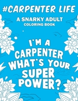 Carpenter Life: A Snarky, Humorous & Relatable Adult Coloring Book For Carpenters 1695602528 Book Cover