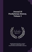 Journal of Presbyterian History, Volume 3 1354605012 Book Cover