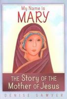 My Name Is Mary: The Story of the Mother of Jesus 097142764X Book Cover