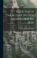 Reise Nach Paraguay in Den Jahren 1818 Bis 1826 1020254955 Book Cover