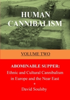 Human Cannibalism Volume Two: Abominable Supper: Ethnic and Cultural Cannibalism in Europe and the Near East 1973850419 Book Cover