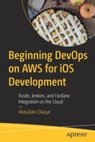 Beginning DevOps on AWS for iOS Development: Xcode, Jenkins, and Fastlane Integration on the Cloud 1484280229 Book Cover