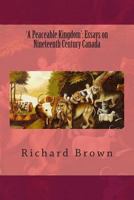'A Peaceable Kingdom': Essays on Nineteenth Century Canada 1484087887 Book Cover
