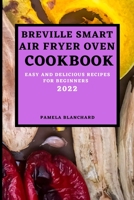 Breville Smart Air Fryer Oven Cookbook 2022: Easy and Delicious Recipes for Beginners 1803504218 Book Cover