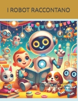 I ROBOT RACCONTANO: Racconti divertenti ed educativi, raccontati dagli stessi Robot. Dai 3 anni in su (I robot raccontano le loro straordinarie avventure.) (Italian Edition) B0F7FV3R63 Book Cover