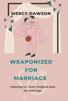Weaponized for Marriage: Fighting For Gods Original Plan for Marriage, Godly Marriage, We are One B0B6XSD88R Book Cover