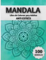 Mandala Libro de Colorear para Adultos ANTI ESTR�S: Incre�bles P�ginas para Colorear con 100 Hermosos Mandalas Dise�ados para Relajar el Cerebro y Calmar el Alma 8021486627 Book Cover