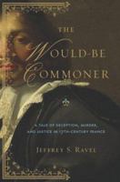 The Would-Be Commoner: A Tale of Deception, Murder, and Justice in Seventeenth-Century France 0618197311 Book Cover