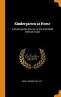 Kindergarten at Home: A Kindergarten Course for the Individual Child at Home 1016681380 Book Cover