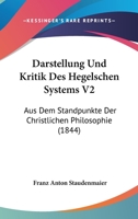 Darstellung Und Kritik Des Hegelschen Systems V2: Aus Dem Standpunkte Der Christlichen Philosophie 1167551486 Book Cover