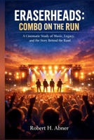 ERASERHEADS: COMBO ON THE RUN: A Cinematic Study of Music, Legacy, and the Story Behind the Band B0GWWGY2YY Book Cover