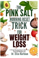 THE PINK SALT MORNING RESET TRICK FOR WEIGHT LOSS: A Simple Morning Ritual to Burn Fat, Boost Metabolism, and Jumpstart Weight Loss B0F7J3D19G Book Cover