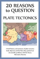 20 Reasons to Question Plate Tectonics 1737476398 Book Cover
