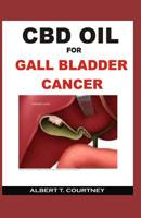 CBD OIL FOR GALLBLADDER CANCER: The Therapeutic Power of CBD Oil to Treat Gallbladder Cancer 1091317879 Book Cover