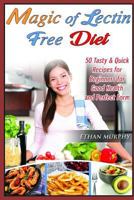 Magic of Lectin Free Diet: 50 Tasty & Quick Recipes for Beginners for Good Health and Perfect Form 172861872X Book Cover