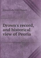 Drown's Record, and Historical View of Peoria 5518780982 Book Cover