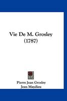 Vie De M. Grosley (1787) 1120051665 Book Cover