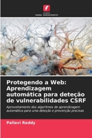 Protegendo a Web: Aprendizagem automática para deteção de vulnerabilidades CSRF: Aproveitamento dos algoritmos de aprendizagem automática para uma deteção e prevenção precisas 6206388352 Book Cover