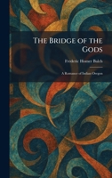 The Bridge of the Gods: A Romance of Indian Oregon 1025314794 Book Cover