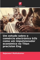 Um estudo sobre o comércio electrónico b2b como um impulsionador económico no Titan precision Eng 6205779609 Book Cover