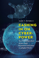 Cashing In on Cyberpower: How Interdependent Actors Seek Economic Outcomes in a Digital World 1640120130 Book Cover