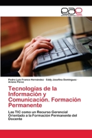 Tecnologías de la Información y Comunicación. Formación Permanente: Las TIC como un Recurso Gerencial Orientado a la Formación Permanente del Docente 620215263X Book Cover