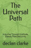 The Universal Path: A Journey Through Gratitude, Silence, Flow, and Unity B0G4NTDHJ8 Book Cover