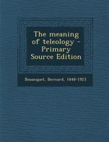 The Meaning of Teleology (Classic Reprint) 1287829163 Book Cover