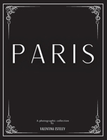 Paris: A Photographic Collection By Valentina Esteley: A Stylish Decorative Coffee Table Book: Stack Decor Books On Coffee Tables And Bookshelves For ... Interior Design. (Cityscapes 1913668991 Book Cover