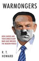 Warmongers: How Leaders and Their Unnecessary Wars Have Wrecked the Modern World 1445648520 Book Cover