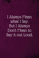 I Always Mean what I Say. But I Always Don't Mean to Say it out Loud.: Coworker Notebook (Funny Office Journals)- Lined Blank Notebook Journal 167368274X Book Cover