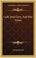Lady Jane Grey, And Her Times 1163245437 Book Cover