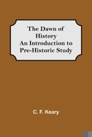 The Dawn of History; an Introduction to Pre-historic Study 9354591922 Book Cover