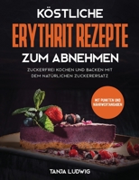 Köstliche Erythrit Rezepte zum Abnehmen: Zuckerfrei kochen und backen mit dem natürlichen Zuckerersatz. Mit Punkten und Nährwertangaben (German Edition) 1647800072 Book Cover