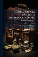 Refutacion A La Doctrina Piretológica De Mr. Broussais... 1275573134 Book Cover