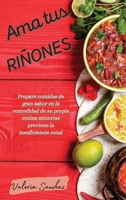 Ama tus ri�ones (renal diet spanish version): Prepare comidas de gran sabor en la comodidad de su propia cocina mientras previene la insuficiencia renal 180223957X Book Cover