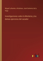 Investigaciones sobre la Monteria y los demas ejercicios del cazador (Spanish Edition) 1022797026 Book Cover