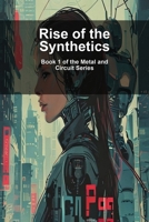 Rise of the Synthetics: Book 1 of the Metal and Circuit Series B0H243L36R Book Cover