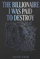 The Billionaire I Was Paid to Destroy: A Fake Relationship Enemies-to-Lovers Billionaire Romance (The Billionaire Redemption Club) B0GXB7S6CJ Book Cover