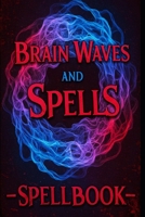 Brain Waves and Spells: Manifestation Spellbook B0F1JQGLHM Book Cover