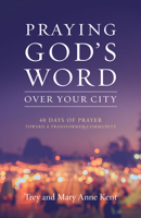 Praying God's Word Over Your City: 40 Days of Prayer Toward a Transformed Community 1970176067 Book Cover