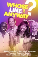 Whose Line Is It Anyway Trivia Questions: Whose Line Is It Anyway? Moments That Are Funnier Than They Have Any Right To Be B09S61YVDX Book Cover