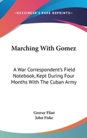 Marching With Gomez; a War Correspondent's Field Note-book, Kept During Four Months With the Cuban Army 1410210456 Book Cover