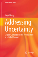 Addressing Uncertainty: Logic of China’s Economic Development in a Global Context (Understanding China) 9819226910 Book Cover