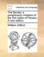 The Baviad: A Paraphrastic Imitation of the First Satire of Persius (Classic Reprint) 1358756163 Book Cover
