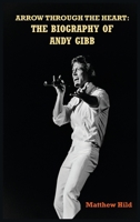 Arrow Through the Heart: The Biography of Andy Gibb 1629339202 Book Cover