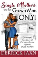 Single Mothers are for Grown Men, ONLY! 0991033663 Book Cover