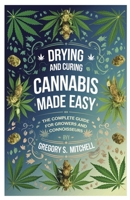 Drying and Curing Cannabis Made Easy: The Complete Guide for Growers and Connoisseurs B0F1LL8HDX Book Cover